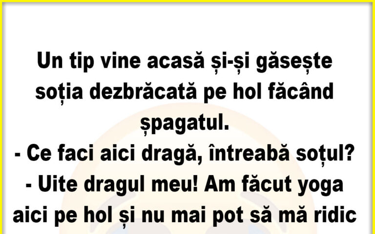 Un tip vine acasă și-și găsește soția pe hol făcând șpagatul