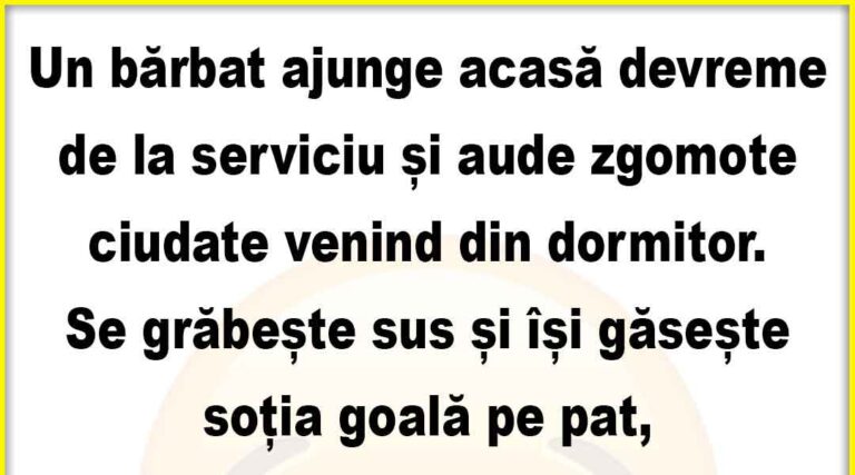 Banc: Un barbat ajunge acasa devreme de la serviciu si aude..