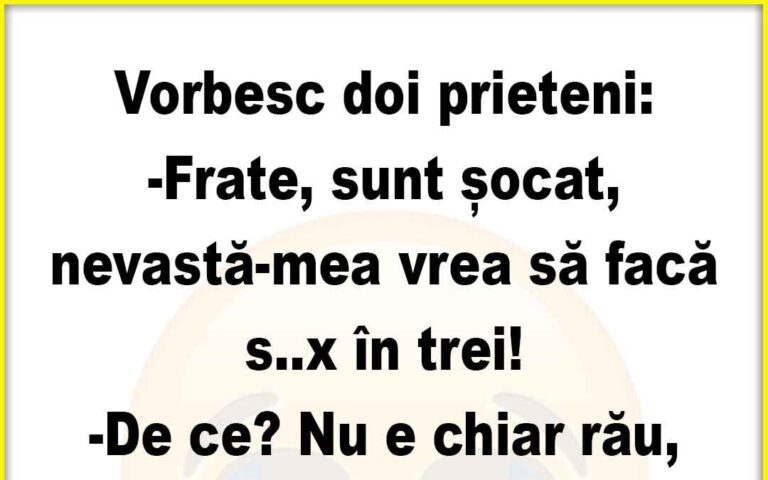 Banc: Frate, sunt șocat, nevastă-mea vrea să facă s..x în trei