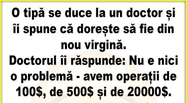 O tipă se duce la un doctor și îi spune că dorește  să fie din nou virgină.